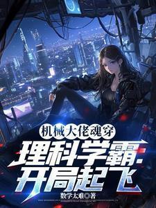 机械大佬魂穿理科学霸开局起飞免费观看554